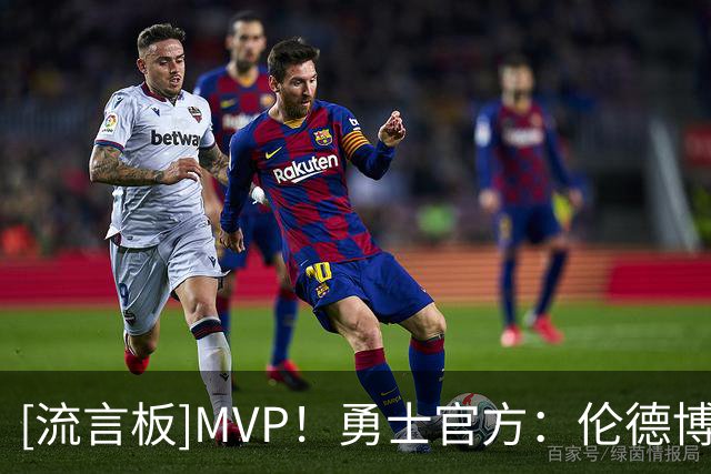 [流言板]MVP！勇士官方：伦德博格砍下31+12+6，当选本场最佳球员！